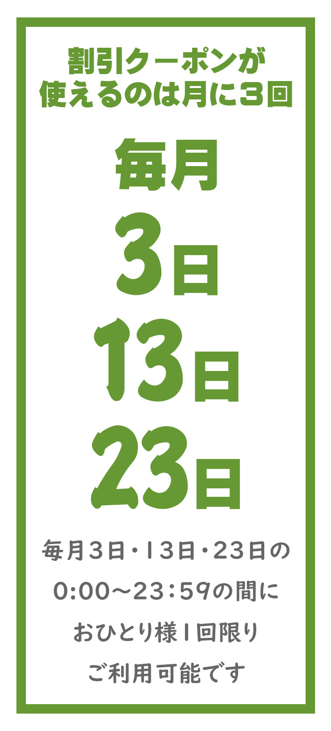 毎月3日・13日・23日の0:00～23:59の間におひとり様1回限りご利用可能